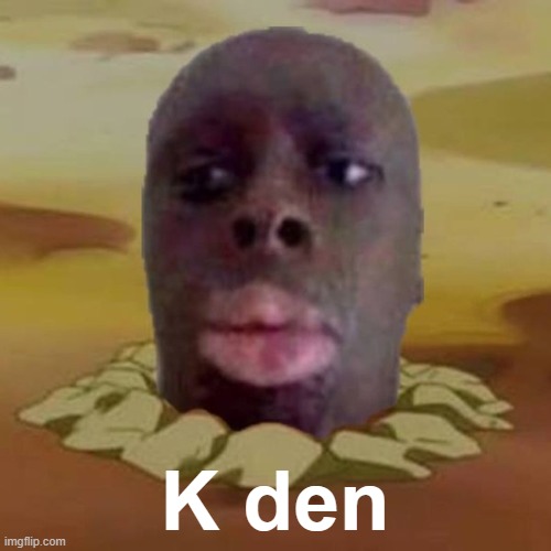 Diglett K Den | K den | image tagged in diglett k den | made w/ Imgflip meme maker
