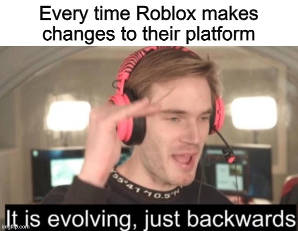 Relatable. | Every time Roblox makes changes to their platform | image tagged in it is evolving just backwards,memes,funny,roblox,relatable memes,gaming | made w/ Imgflip meme maker