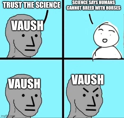 NPC Meme | TRUST THE SCIENCE SCIENCE SAYS HUMANS CANNOT BREED WITH HORSES VAUSH VAUSH VAUSH | image tagged in npc meme | made w/ Imgflip meme maker
