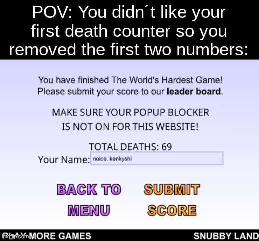 Noice. | POV: You didn´t like your first death counter so you removed the first two numbers: | image tagged in 69,death,lol,hard,yay | made w/ Imgflip meme maker