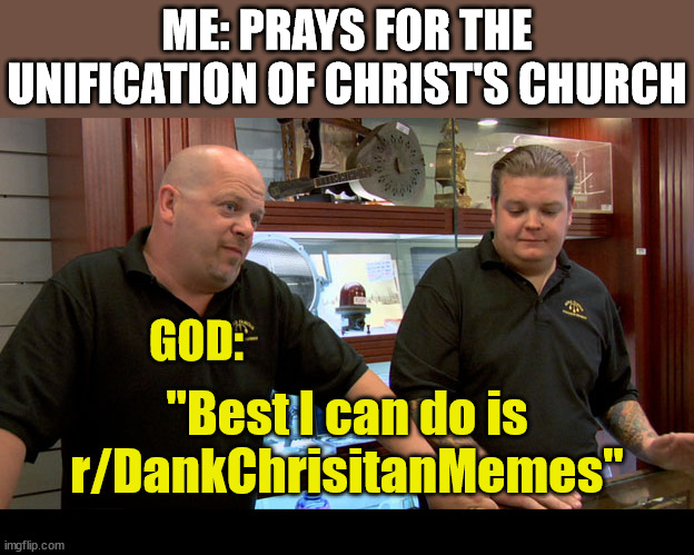 Unity | ME: PRAYS FOR THE UNIFICATION OF CHRIST'S CHURCH; GOD:; "Best I can do is r/DankChrisitanMemes" | image tagged in pawn stars best i can do,dank,christian,memes,r/dankchristianmemes | made w/ Imgflip meme maker