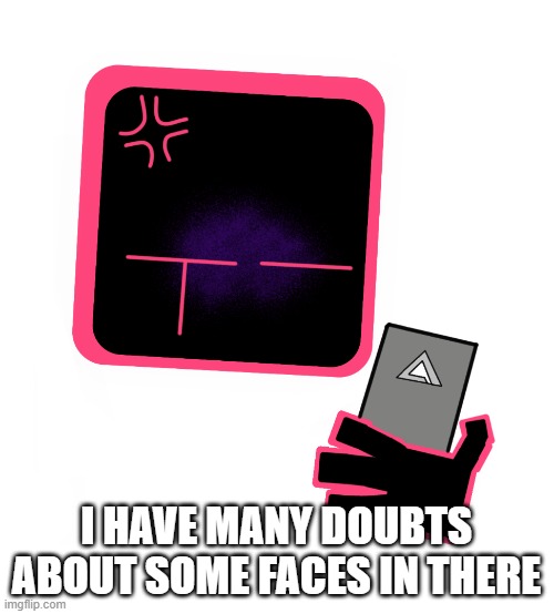 I HAVE MANY DOUBTS ABOUT SOME FACES IN THERE | made w/ Imgflip meme maker