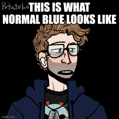 I will post British Blue soon | THIS IS WHAT NORMAL BLUE LOOKS LIKE | made w/ Imgflip meme maker