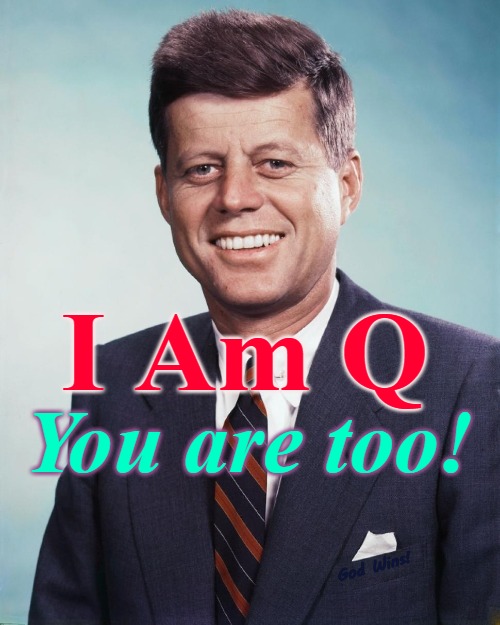 I Am Q President JFK is Christ Our Lord John Yahweh | I Am Q; You are too! God Wins! | image tagged in i am q,i an god,god,q,jfk | made w/ Imgflip meme maker