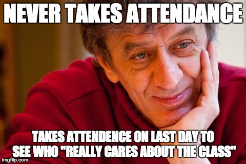 Really Evil College Teacher Meme | NEVER TAKES ATTENDANCE TAKES ATTENDENCE ON LAST DAY TO SEE WHO "REALLY CARES ABOUT THE CLASS" | image tagged in memes,really evil college teacher,AdviceAnimals | made w/ Imgflip meme maker