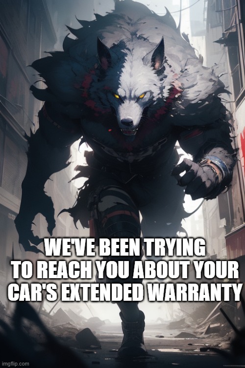 wolf salesman | WE'VE BEEN TRYING TO REACH YOU ABOUT YOUR CAR'S EXTENDED WARRANTY | image tagged in funny memes | made w/ Imgflip meme maker