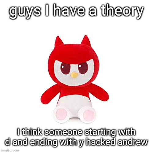 da boi | guys I have a theory; I think someone starting with d and ending with y hacked andrew | image tagged in da boi | made w/ Imgflip meme maker