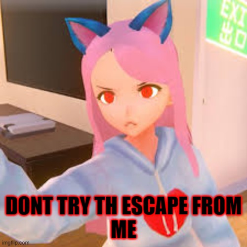 NEVER ESCAPE | DONT TRY TH ESCAPE FROM
ME | image tagged in girlfriend,no escape | made w/ Imgflip meme maker