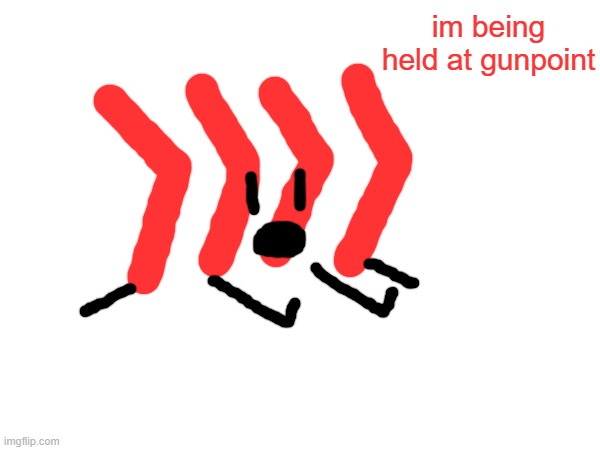 im being held at gunpoint | made w/ Imgflip meme maker