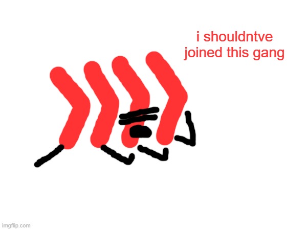 i shouldntve joined this gang | made w/ Imgflip meme maker