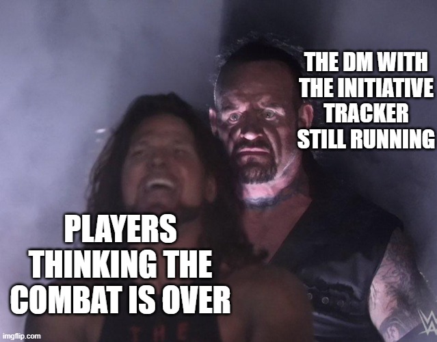 undertaker | THE DM WITH THE INITIATIVE TRACKER STILL RUNNING; PLAYERS THINKING THE COMBAT IS OVER | image tagged in undertaker | made w/ Imgflip meme maker