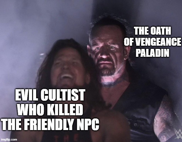 undertaker | THE OATH OF VENGEANCE PALADIN; EVIL CULTIST WHO KILLED THE FRIENDLY NPC | image tagged in undertaker | made w/ Imgflip meme maker