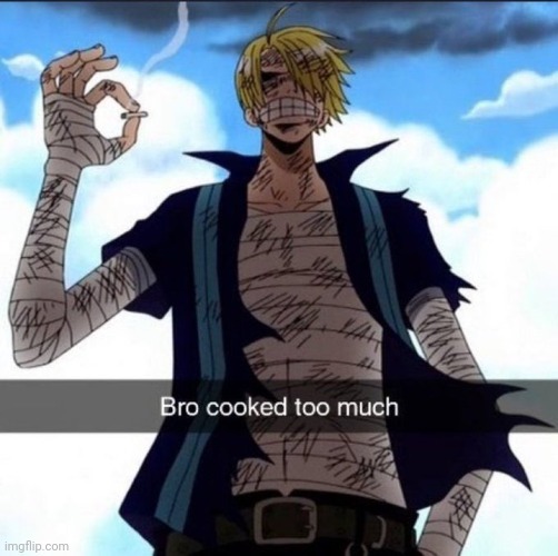 Bro cooked too much | image tagged in bro cooked too much | made w/ Imgflip meme maker