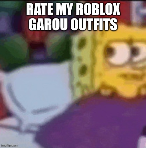 Erm...What the freak | RATE MY ROBLOX GAROU OUTFITS | image tagged in erm what the freak | made w/ Imgflip meme maker