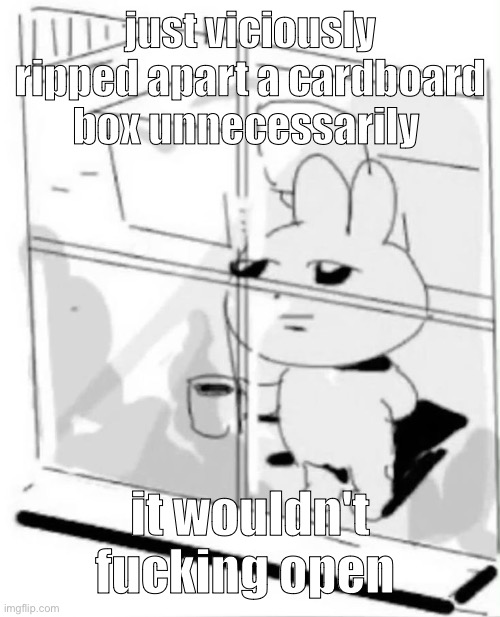 pondering | just viciously ripped apart a cardboard box unnecessarily; it wouldn't fucking open | image tagged in pondering | made w/ Imgflip meme maker