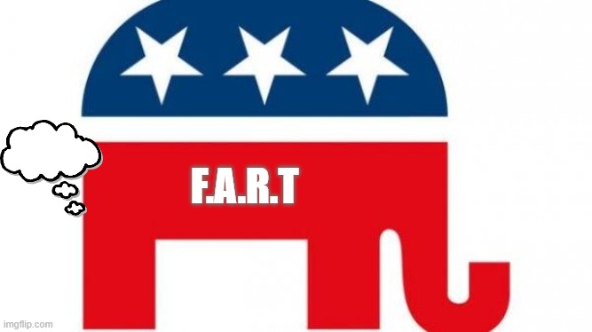 GOP FART | F.A.R.T | image tagged in trump | made w/ Imgflip meme maker