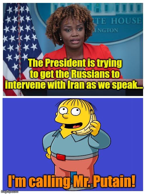 With apologies to my French friends. | The President is trying to get the Russians to intervene with Iran as we speak... I'm calling Mr. Putain! | made w/ Imgflip meme maker
