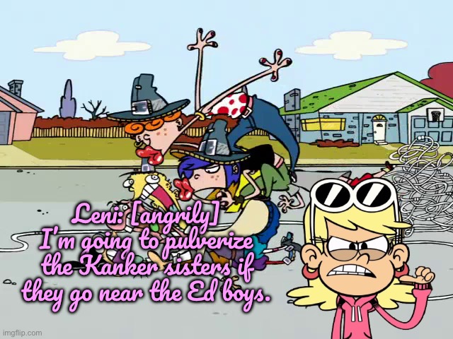 Leni Goes Against the Kanker Sisters | Leni: [angrily] I’m going to pulverize the Kanker sisters if they go near the Ed boys. | image tagged in ed edd n eddy,the loud house,loud house,cartoon network,nickelodeon,deviantart | made w/ Imgflip meme maker
