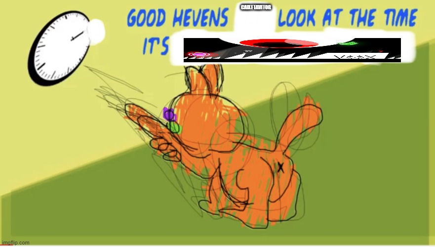 Good Hevens X Look At The Time It’s Y | CAIXETAVITOR | image tagged in good hevens x look at the time it s y | made w/ Imgflip meme maker