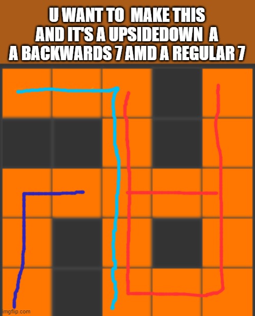 Tell me if I am wrong | U WANT TO  MAKE THIS AND IT'S A UPSIDEDOWN  A A BACKWARDS 7 AMD A REGULAR 7 | made w/ Imgflip meme maker