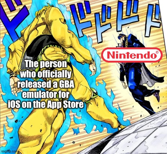 I know I shouldn’t say anything, but W | The person who officially released a GBA emulator for iOS on the App Store | image tagged in jojo's walk | made w/ Imgflip meme maker