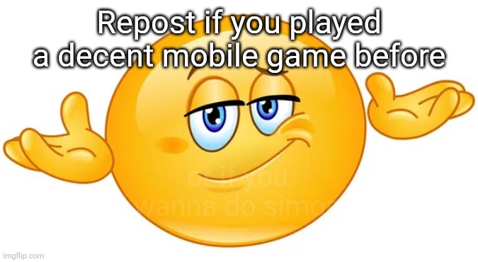 Smug shrug emoji | Repost if you played a decent mobile game before; or if you wanna do simon | image tagged in smug shrug emoji | made w/ Imgflip meme maker