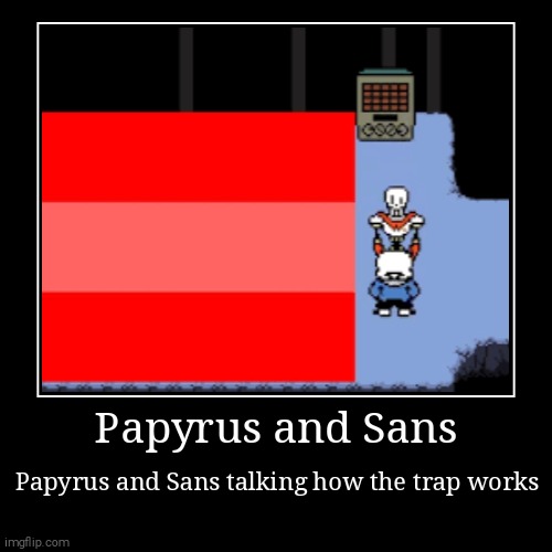 Papyrus and Sans | Papyrus and Sans | Papyrus and Sans talking how the trap works | image tagged in funny,demotivationals | made w/ Imgflip demotivational maker