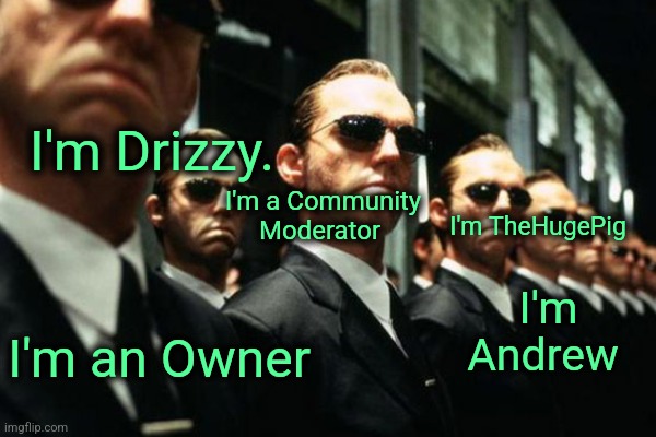 I'm Drizzy. I'm Andrew I'm a Community Moderator I'm an Owner I'm TheHugePig | made w/ Imgflip meme maker