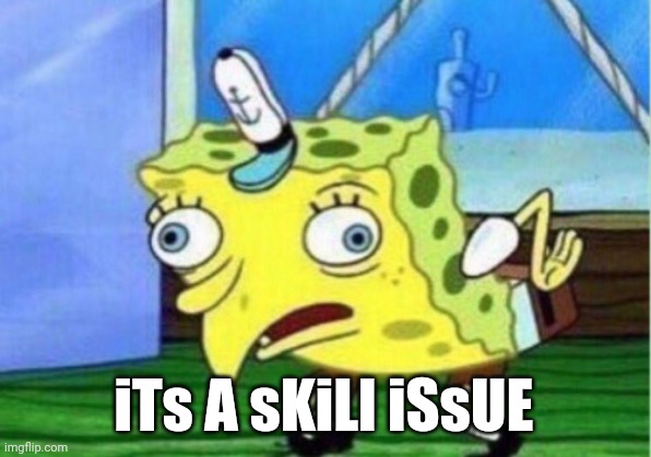Skill issue | iTs A sKiLl iSsUE | image tagged in memes,mocking spongebob | made w/ Imgflip meme maker