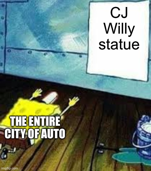 Spongebob worship | CJ Willy statue; THE ENTIRE CITY OF AUTO | image tagged in spongebob worship | made w/ Imgflip meme maker