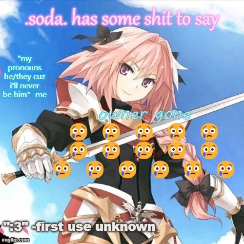 he's literally me (i don't even watch fate) part 2 | owner gone 😢 😢 😢 😢 😢 😢 😢 😢 😢 😢 😢 😢 😢 😢 😢 😢 | image tagged in he's literally me i don't even watch fate part 2 | made w/ Imgflip meme maker