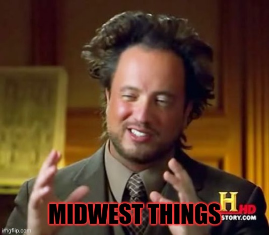 Ancient Aliens Meme | MIDWEST THINGS | image tagged in memes,ancient aliens | made w/ Imgflip meme maker