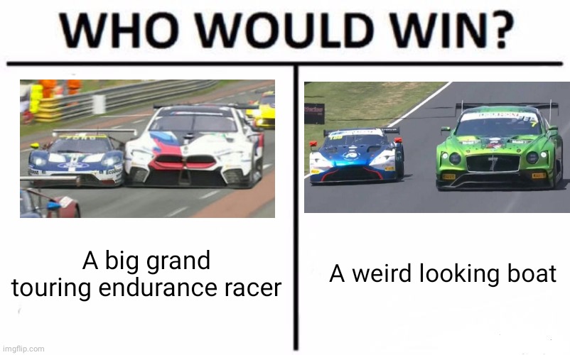 BMW M8 GTE vs Bentley Continental GT3 | A big grand touring endurance racer; A weird looking boat | image tagged in memes,bmw,fun | made w/ Imgflip meme maker