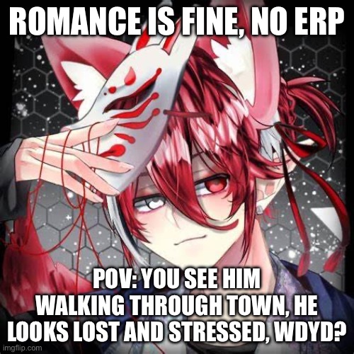 Oc 1 | ROMANCE IS FINE, NO ERP; POV: YOU SEE HIM WALKING THROUGH TOWN, HE LOOKS LOST AND STRESSED, WDYD? | image tagged in oc 1 | made w/ Imgflip meme maker