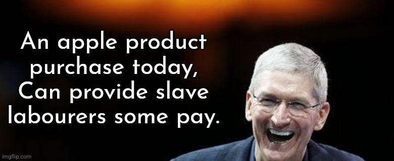 Be kind. Go to your nearby Apple store. | An apple product purchase today,
Can provide slave labourers some pay. | image tagged in apple,slavery | made w/ Imgflip meme maker