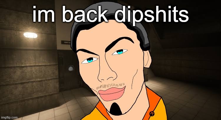 the D | im back dipshits | image tagged in the d | made w/ Imgflip meme maker