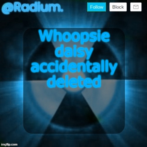 Radium. template but its BLUE | Whoopsie daisy accidentally deleted | image tagged in radium template but its blue | made w/ Imgflip meme maker