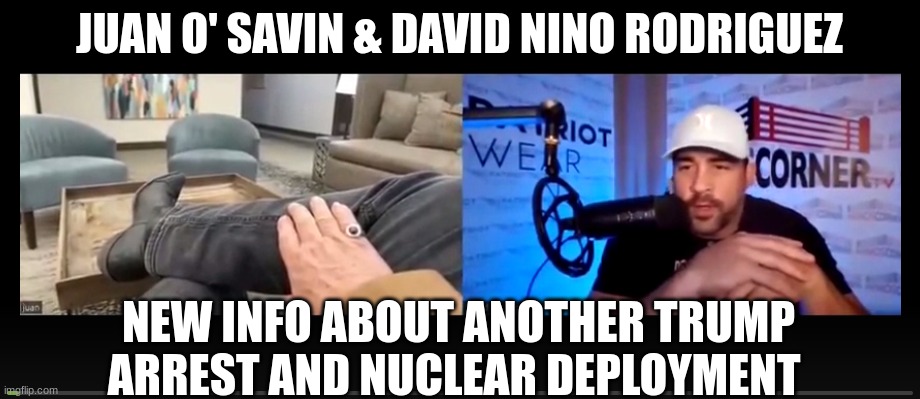 Juan O' Savin & David Nino Rodriguez: New Info About Another Trump Arrest and Nuclear Deployment (Video) 