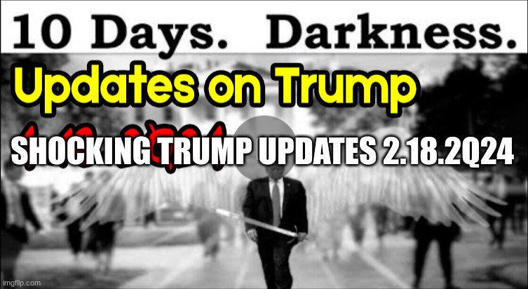 Shocking Trump Updates 2.18.2Q24. (Video) 