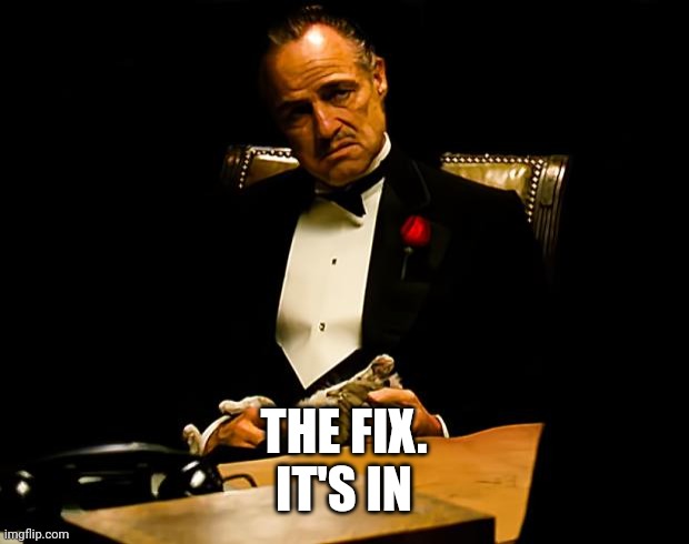 Godfather | THE FIX.
IT'S IN | image tagged in godfather | made w/ Imgflip meme maker