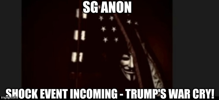 SG Anon: SHOCK Event Incoming - Trump's War Cry! (Video) 