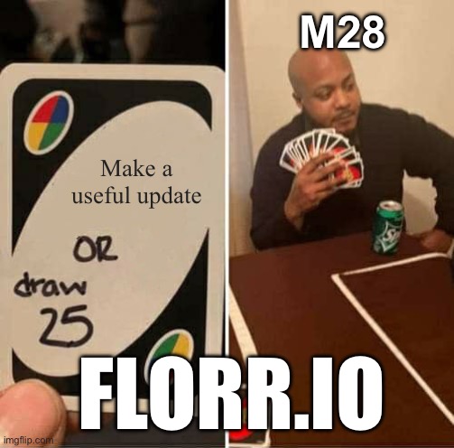 Florr.io dev be like: | M28; Make a useful update; FLORR.IO | image tagged in memes,uno draw 25 cards,games | made w/ Imgflip meme maker