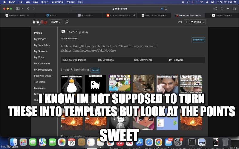 TakoIsLucky | I KNOW IM NOT SUPPOSED TO TURN THESE INTO TEMPLATES BUT LOOK AT THE POINTS; SWEET | image tagged in takoislucky | made w/ Imgflip meme maker