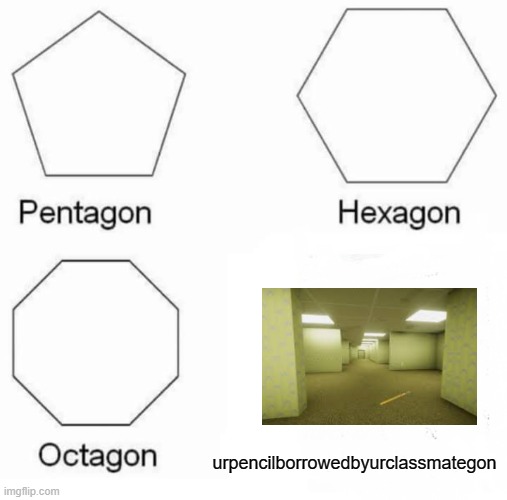 finally found my pencil | urpencilborrowedbyurclassmategon | image tagged in memes,pentagon hexagon octagon | made w/ Imgflip meme maker