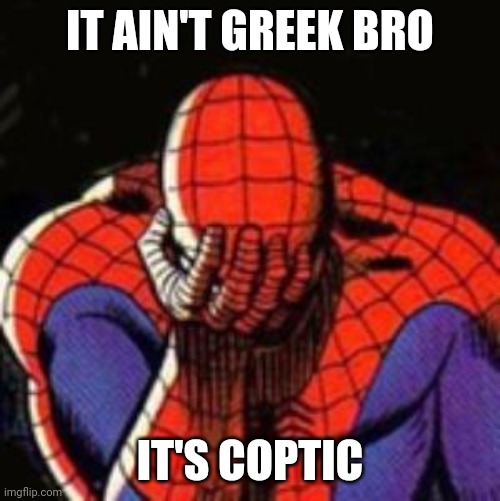 Sad Spiderman Meme | IT AIN'T GREEK BRO IT'S COPTIC | image tagged in memes,sad spiderman,spiderman | made w/ Imgflip meme maker