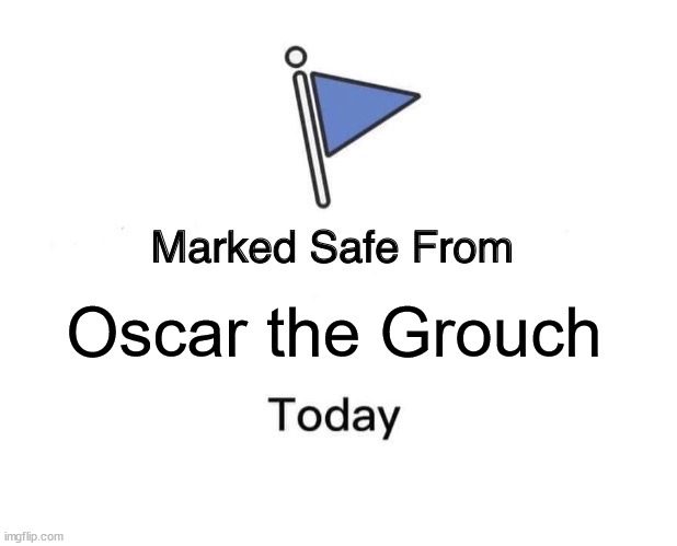 Safe from Oscar the Grouch | Oscar the Grouch | image tagged in memes,marked safe from | made w/ Imgflip meme maker