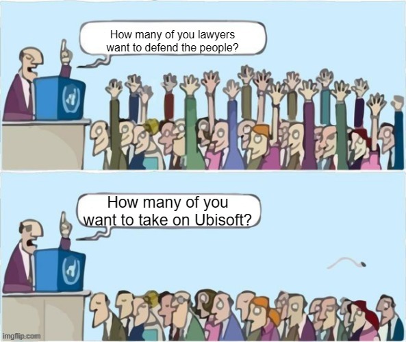 professional liars | How many of you lawyers want to defend the people? How many of you want to take on Ubisoft? | image tagged in people raising hands | made w/ Imgflip meme maker
