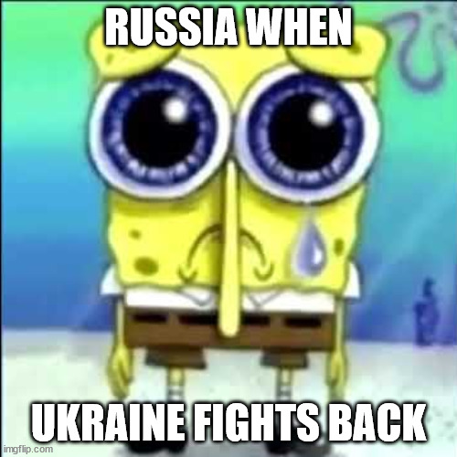 russia when | RUSSIA WHEN; UKRAINE FIGHTS BACK | image tagged in sad spongebob | made w/ Imgflip meme maker