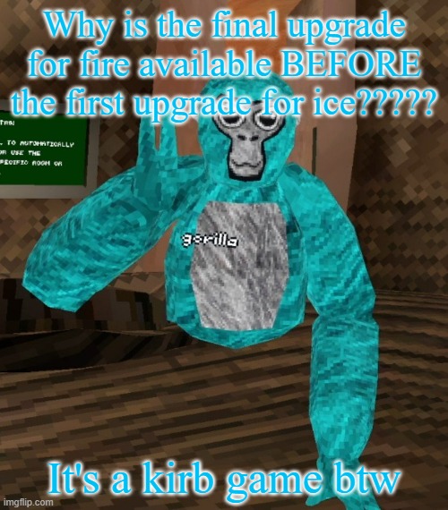 Weird af | Why is the final upgrade for fire available BEFORE the first upgrade for ice????? It's a kirb game btw | image tagged in monkey | made w/ Imgflip meme maker