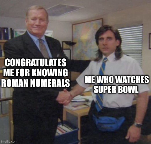 the office congratulations | CONGRATULATES ME FOR KNOWING ROMAN NUMERALS; ME WHO WATCHES SUPER BOWL | image tagged in the office congratulations | made w/ Imgflip meme maker